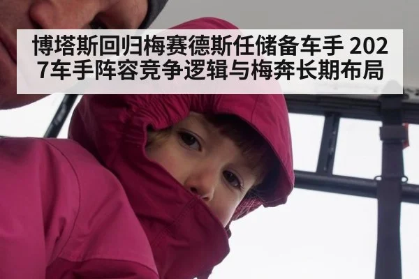 博塔斯回归梅赛德斯任储备车手 2027车手阵容竞争逻辑与梅奔长期布局
